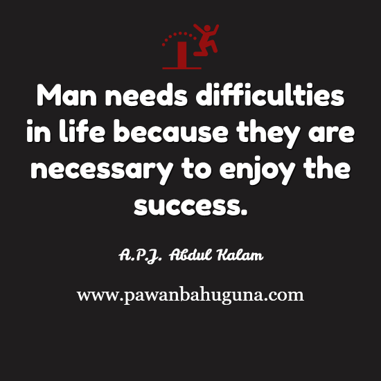 Abdul Kalam Quotes - Man needs Difficulties in life